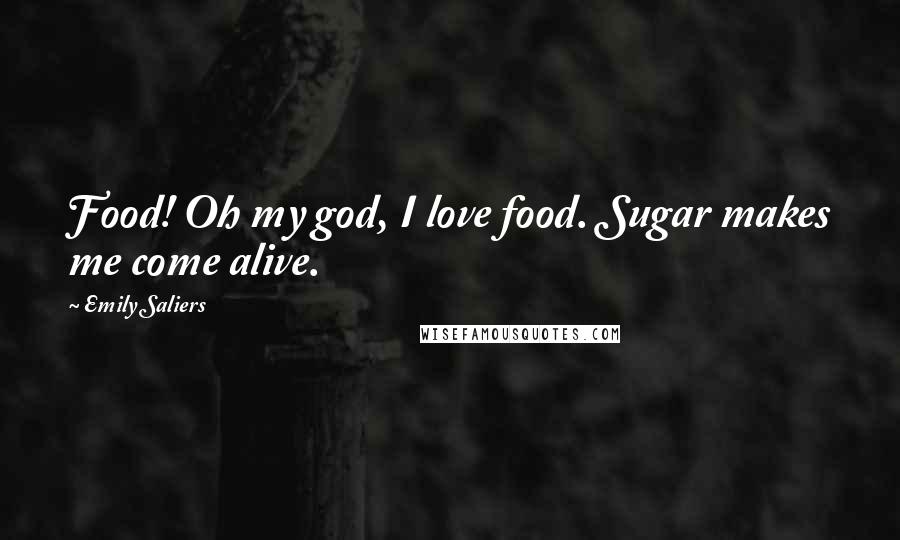 Emily Saliers Quotes: Food! Oh my god, I love food. Sugar makes me come alive.