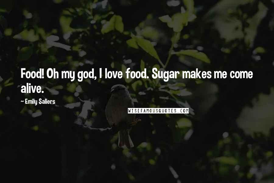 Emily Saliers Quotes: Food! Oh my god, I love food. Sugar makes me come alive.