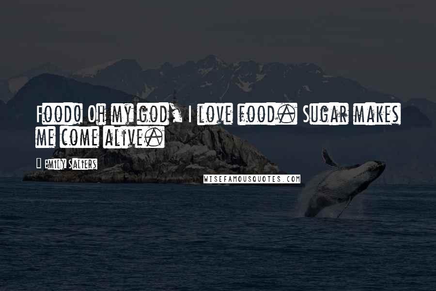 Emily Saliers Quotes: Food! Oh my god, I love food. Sugar makes me come alive.