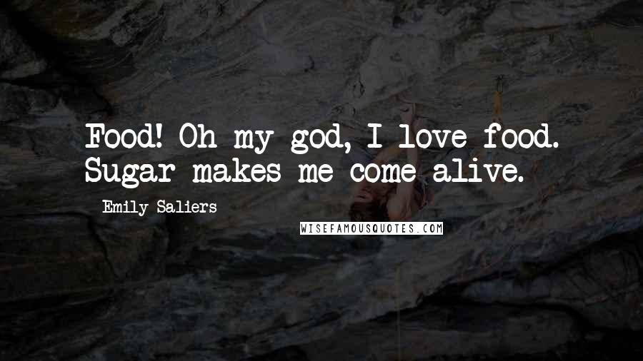 Emily Saliers Quotes: Food! Oh my god, I love food. Sugar makes me come alive.