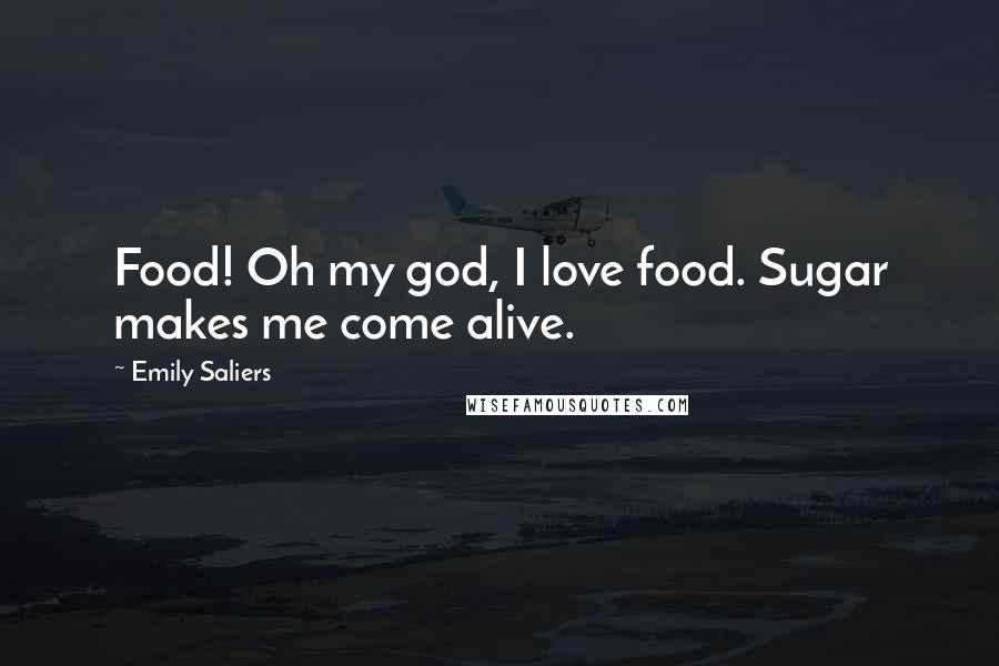 Emily Saliers Quotes: Food! Oh my god, I love food. Sugar makes me come alive.