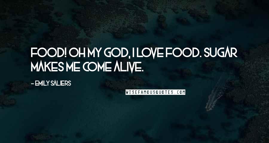 Emily Saliers Quotes: Food! Oh my god, I love food. Sugar makes me come alive.