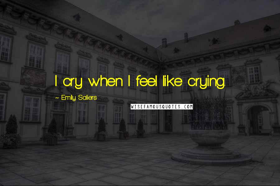 Emily Saliers Quotes: I cry when I feel like crying.