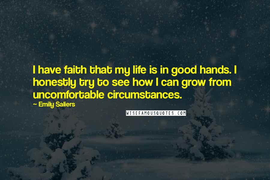 Emily Saliers Quotes: I have faith that my life is in good hands. I honestly try to see how I can grow from uncomfortable circumstances.