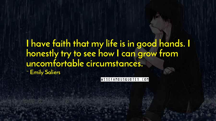 Emily Saliers Quotes: I have faith that my life is in good hands. I honestly try to see how I can grow from uncomfortable circumstances.
