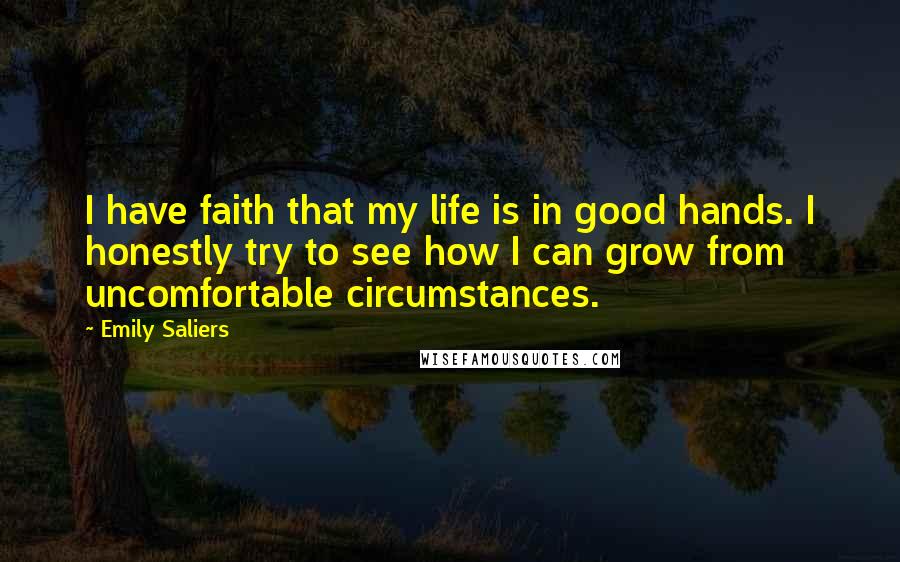 Emily Saliers Quotes: I have faith that my life is in good hands. I honestly try to see how I can grow from uncomfortable circumstances.