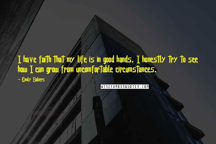 Emily Saliers Quotes: I have faith that my life is in good hands. I honestly try to see how I can grow from uncomfortable circumstances.