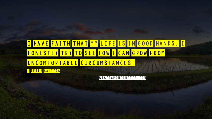 Emily Saliers Quotes: I have faith that my life is in good hands. I honestly try to see how I can grow from uncomfortable circumstances.