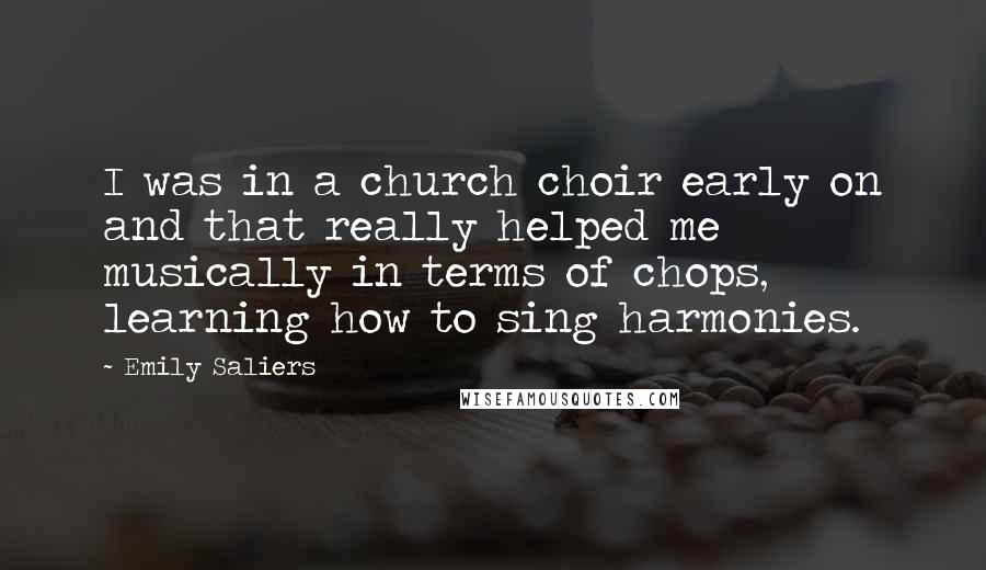 Emily Saliers Quotes: I was in a church choir early on and that really helped me musically in terms of chops, learning how to sing harmonies.