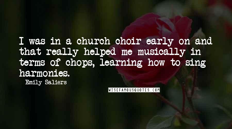 Emily Saliers Quotes: I was in a church choir early on and that really helped me musically in terms of chops, learning how to sing harmonies.