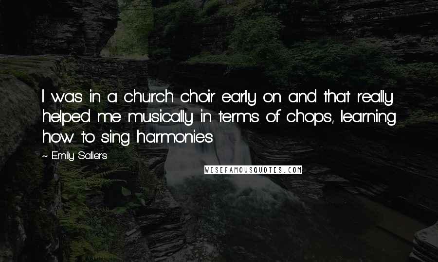 Emily Saliers Quotes: I was in a church choir early on and that really helped me musically in terms of chops, learning how to sing harmonies.