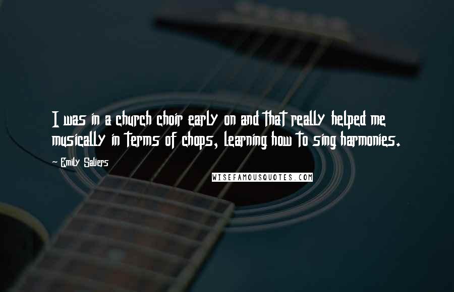 Emily Saliers Quotes: I was in a church choir early on and that really helped me musically in terms of chops, learning how to sing harmonies.