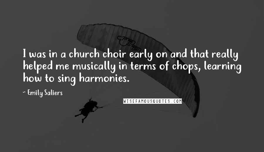 Emily Saliers Quotes: I was in a church choir early on and that really helped me musically in terms of chops, learning how to sing harmonies.