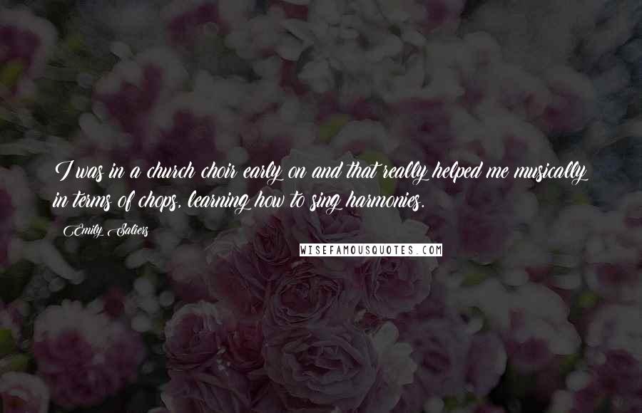 Emily Saliers Quotes: I was in a church choir early on and that really helped me musically in terms of chops, learning how to sing harmonies.
