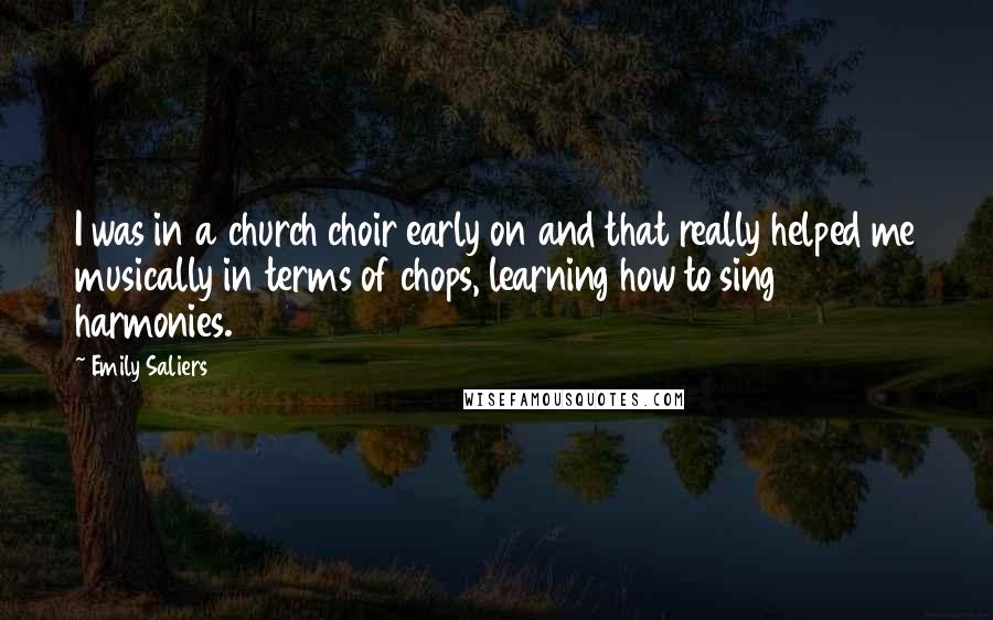 Emily Saliers Quotes: I was in a church choir early on and that really helped me musically in terms of chops, learning how to sing harmonies.