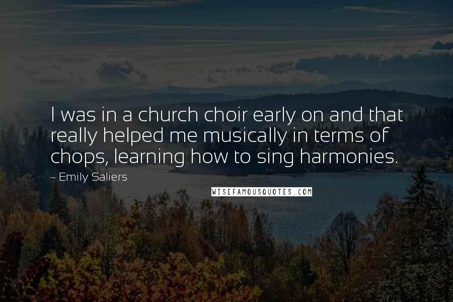 Emily Saliers Quotes: I was in a church choir early on and that really helped me musically in terms of chops, learning how to sing harmonies.