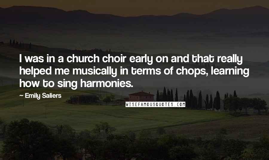 Emily Saliers Quotes: I was in a church choir early on and that really helped me musically in terms of chops, learning how to sing harmonies.