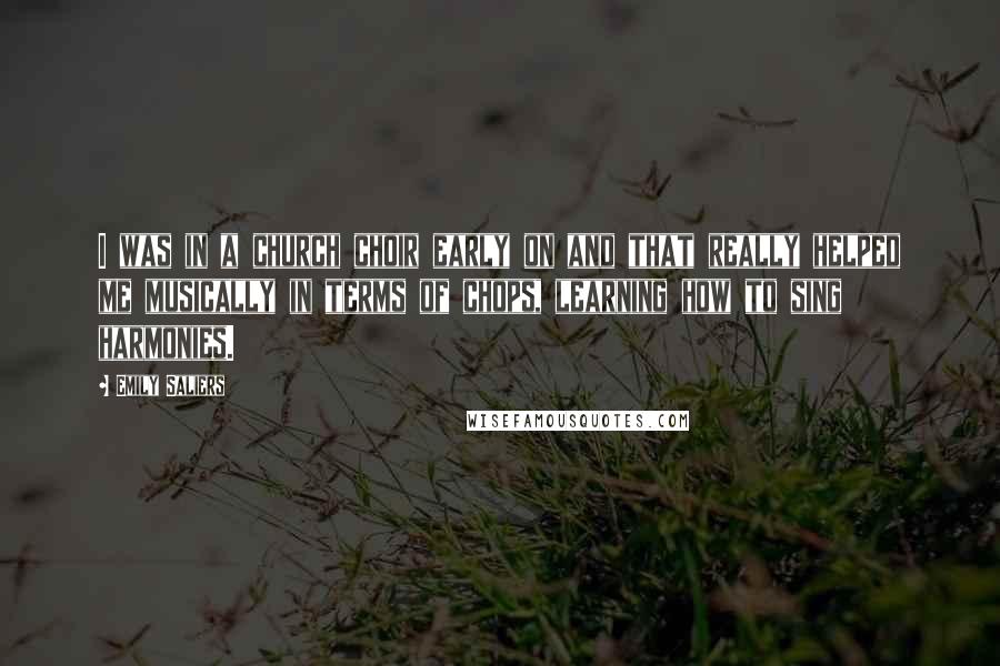Emily Saliers Quotes: I was in a church choir early on and that really helped me musically in terms of chops, learning how to sing harmonies.