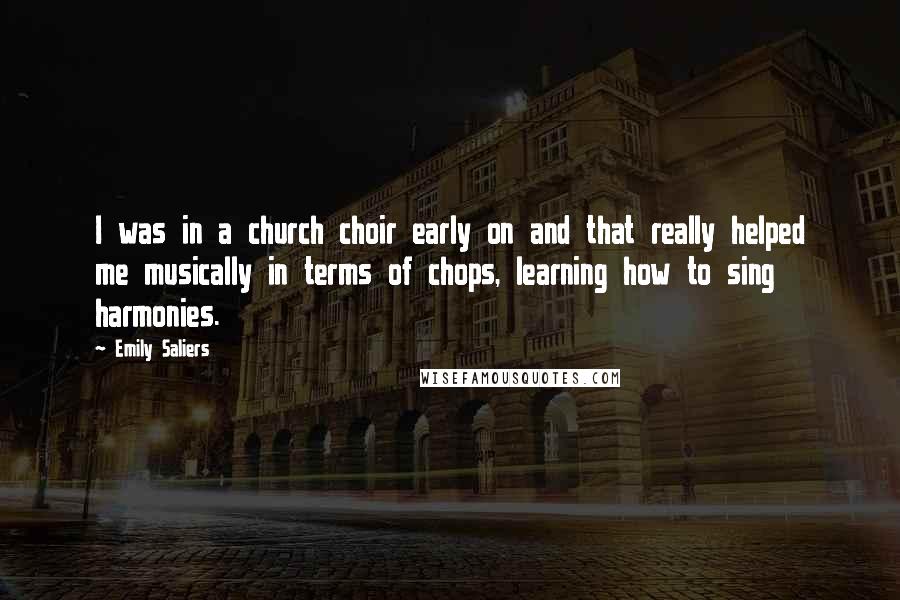 Emily Saliers Quotes: I was in a church choir early on and that really helped me musically in terms of chops, learning how to sing harmonies.