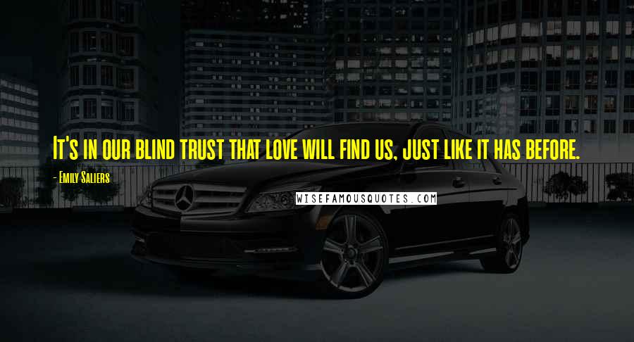 Emily Saliers Quotes: It's in our blind trust that love will find us, just like it has before.