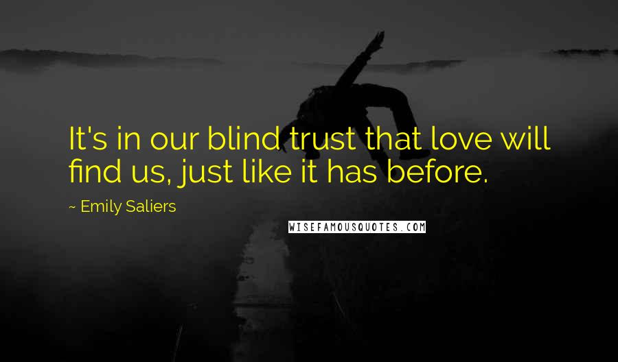 Emily Saliers Quotes: It's in our blind trust that love will find us, just like it has before.