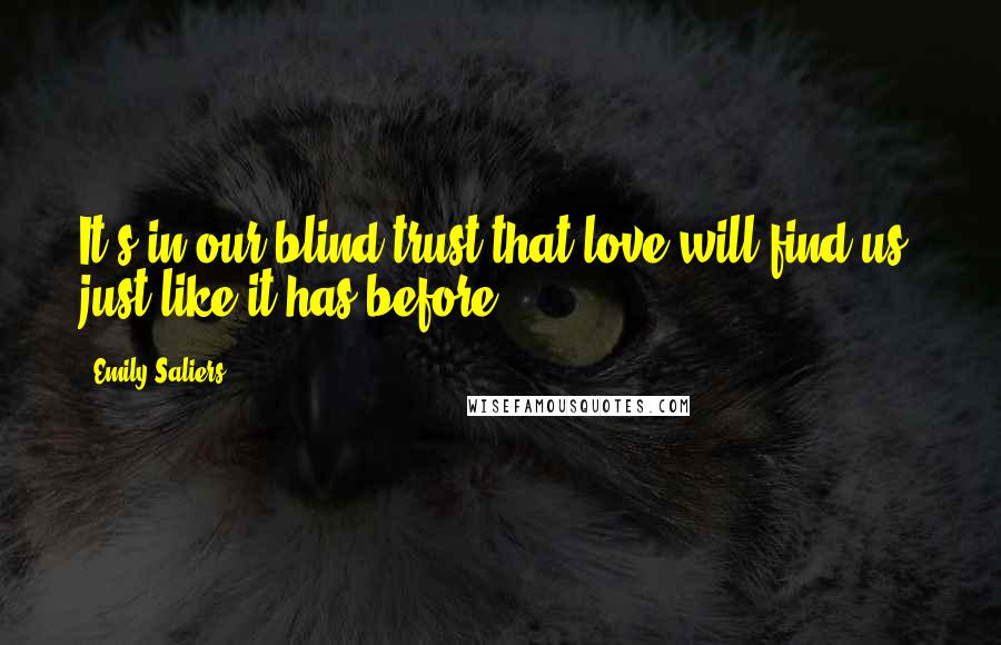 Emily Saliers Quotes: It's in our blind trust that love will find us, just like it has before.