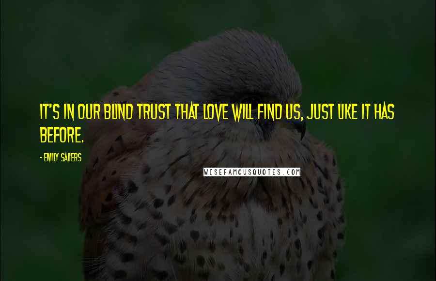 Emily Saliers Quotes: It's in our blind trust that love will find us, just like it has before.