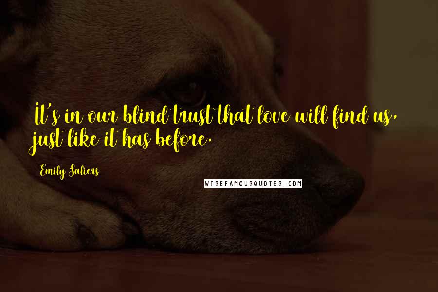 Emily Saliers Quotes: It's in our blind trust that love will find us, just like it has before.
