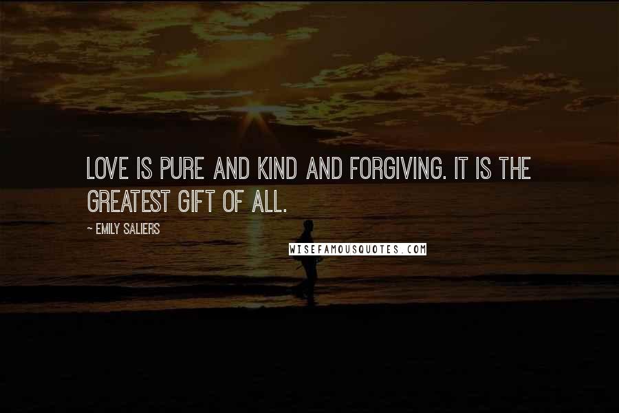 Emily Saliers Quotes: Love is pure and kind and forgiving. It is the greatest gift of all.