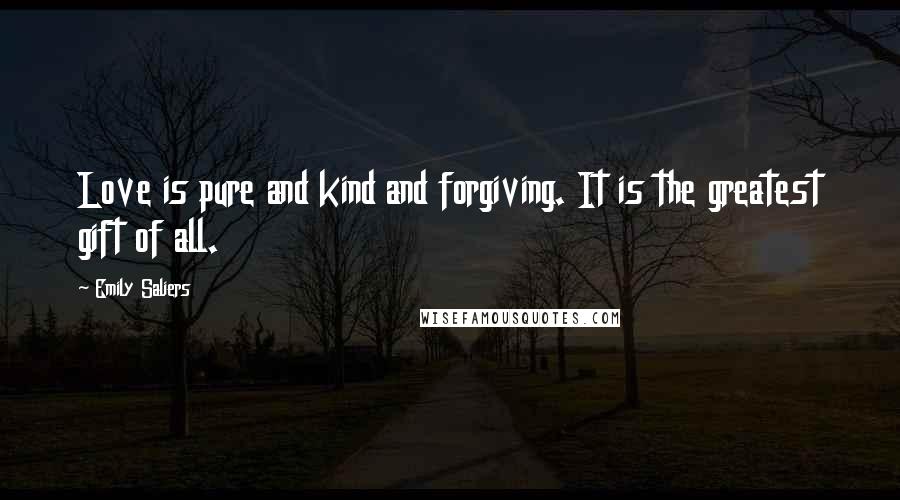 Emily Saliers Quotes: Love is pure and kind and forgiving. It is the greatest gift of all.