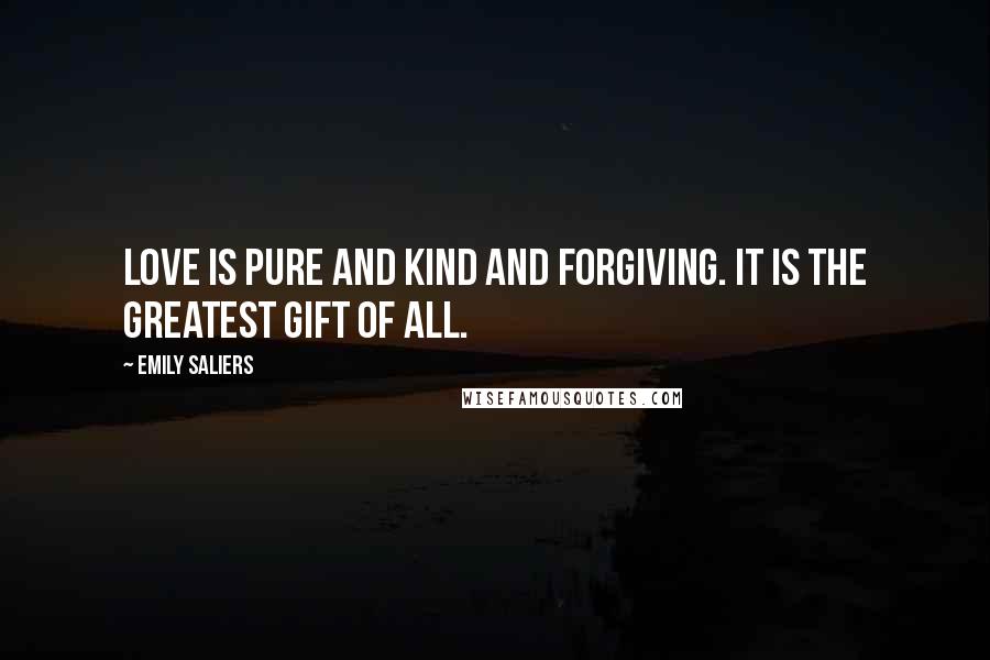 Emily Saliers Quotes: Love is pure and kind and forgiving. It is the greatest gift of all.