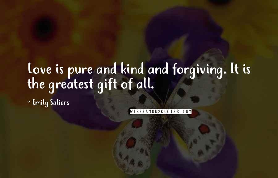 Emily Saliers Quotes: Love is pure and kind and forgiving. It is the greatest gift of all.