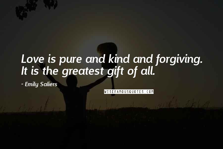 Emily Saliers Quotes: Love is pure and kind and forgiving. It is the greatest gift of all.