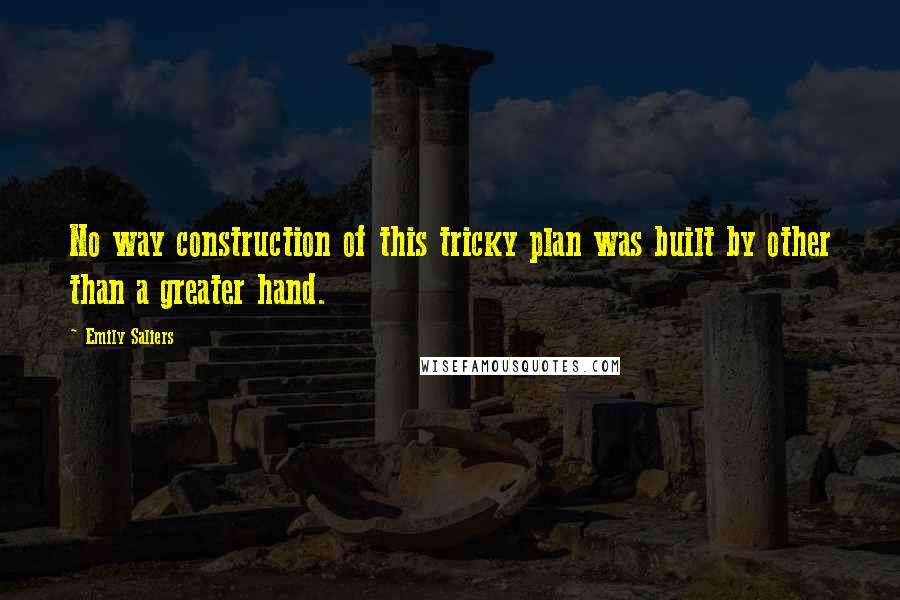 Emily Saliers Quotes: No way construction of this tricky plan was built by other than a greater hand.