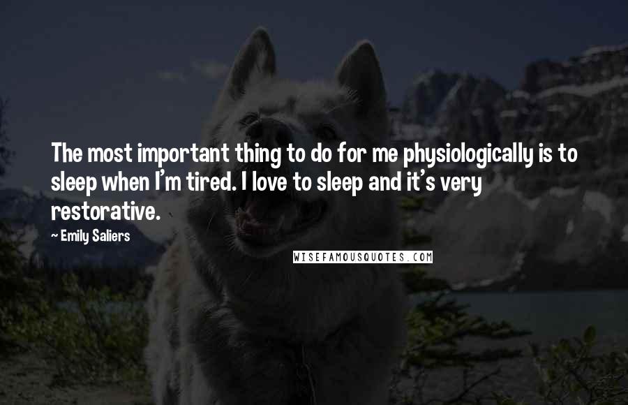 Emily Saliers Quotes: The most important thing to do for me physiologically is to sleep when I'm tired. I love to sleep and it's very restorative.