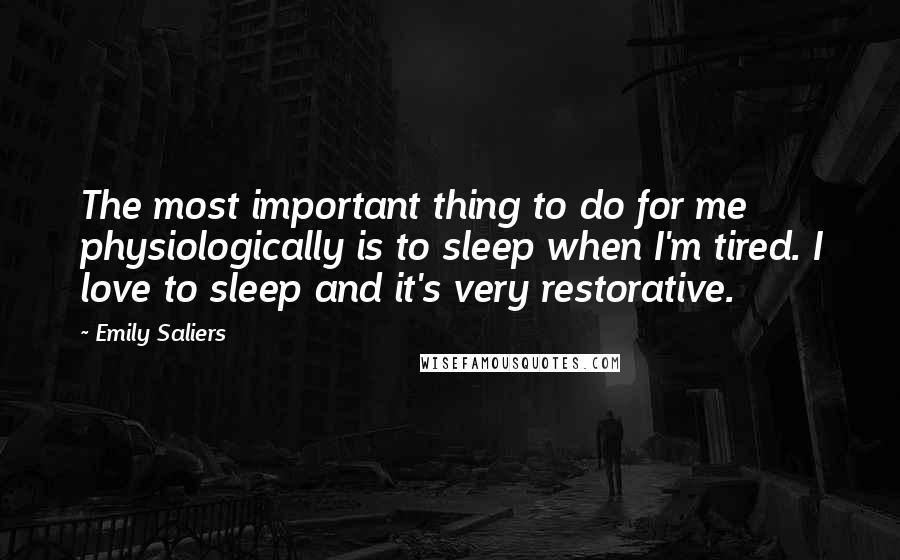 Emily Saliers Quotes: The most important thing to do for me physiologically is to sleep when I'm tired. I love to sleep and it's very restorative.