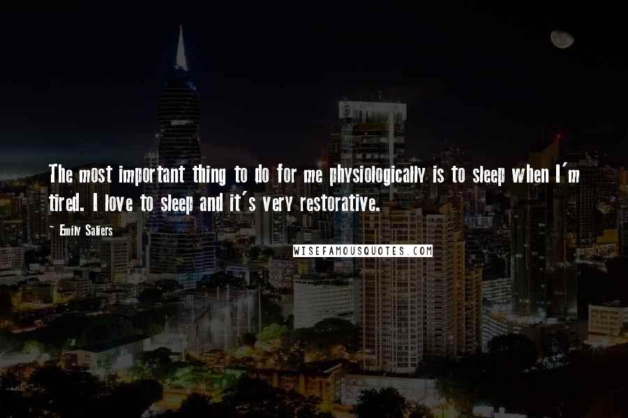 Emily Saliers Quotes: The most important thing to do for me physiologically is to sleep when I'm tired. I love to sleep and it's very restorative.