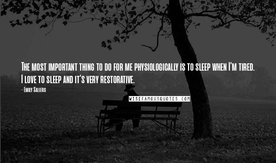 Emily Saliers Quotes: The most important thing to do for me physiologically is to sleep when I'm tired. I love to sleep and it's very restorative.