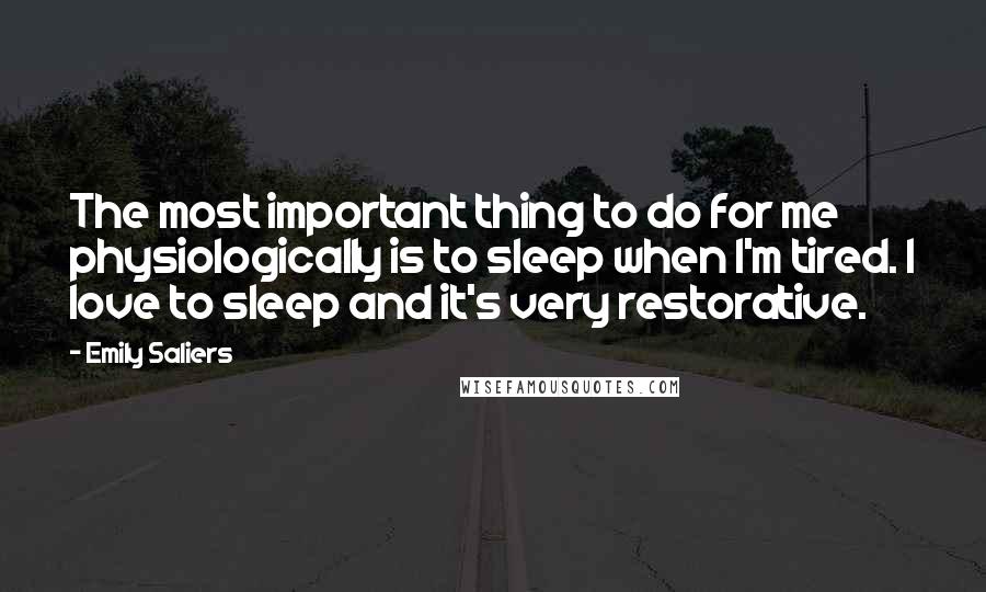 Emily Saliers Quotes: The most important thing to do for me physiologically is to sleep when I'm tired. I love to sleep and it's very restorative.