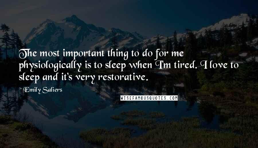 Emily Saliers Quotes: The most important thing to do for me physiologically is to sleep when I'm tired. I love to sleep and it's very restorative.
