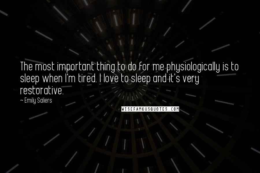 Emily Saliers Quotes: The most important thing to do for me physiologically is to sleep when I'm tired. I love to sleep and it's very restorative.