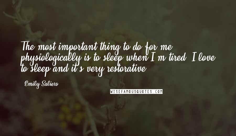 Emily Saliers Quotes: The most important thing to do for me physiologically is to sleep when I'm tired. I love to sleep and it's very restorative.