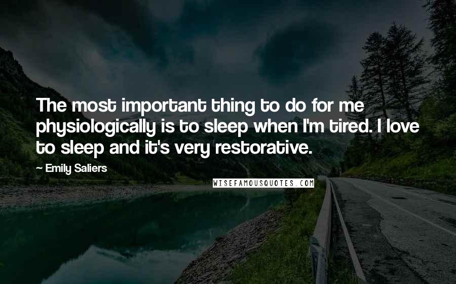 Emily Saliers Quotes: The most important thing to do for me physiologically is to sleep when I'm tired. I love to sleep and it's very restorative.
