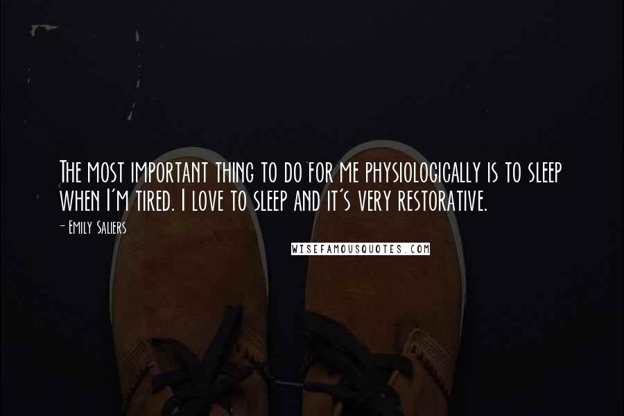 Emily Saliers Quotes: The most important thing to do for me physiologically is to sleep when I'm tired. I love to sleep and it's very restorative.