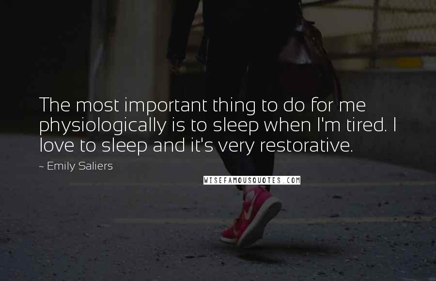 Emily Saliers Quotes: The most important thing to do for me physiologically is to sleep when I'm tired. I love to sleep and it's very restorative.