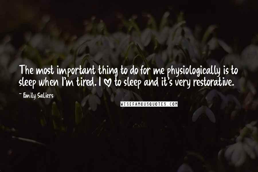 Emily Saliers Quotes: The most important thing to do for me physiologically is to sleep when I'm tired. I love to sleep and it's very restorative.