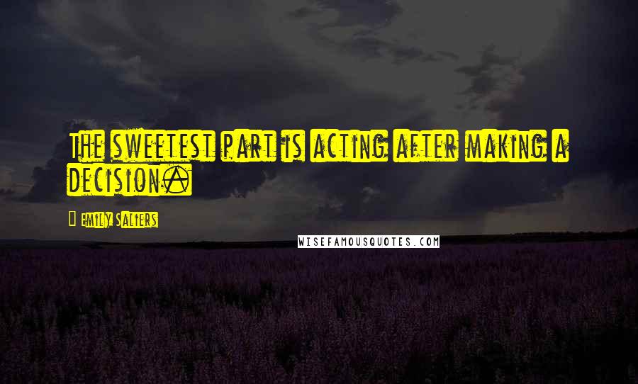 Emily Saliers Quotes: The sweetest part is acting after making a decision.