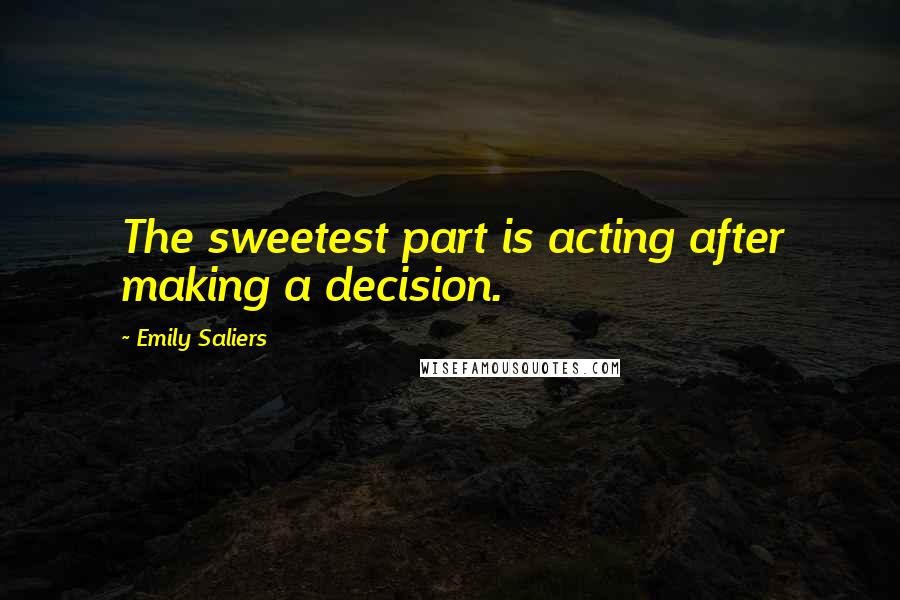 Emily Saliers Quotes: The sweetest part is acting after making a decision.