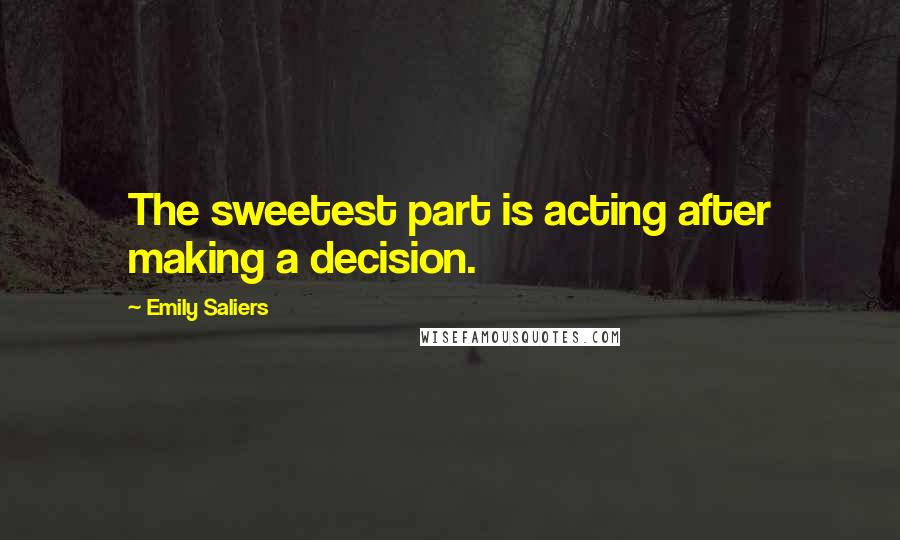 Emily Saliers Quotes: The sweetest part is acting after making a decision.