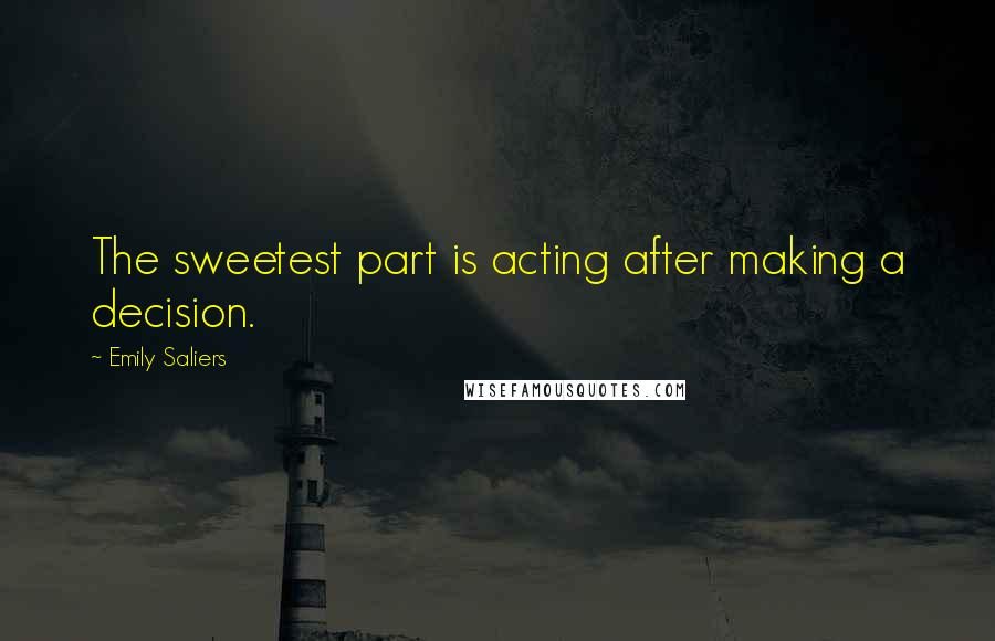 Emily Saliers Quotes: The sweetest part is acting after making a decision.